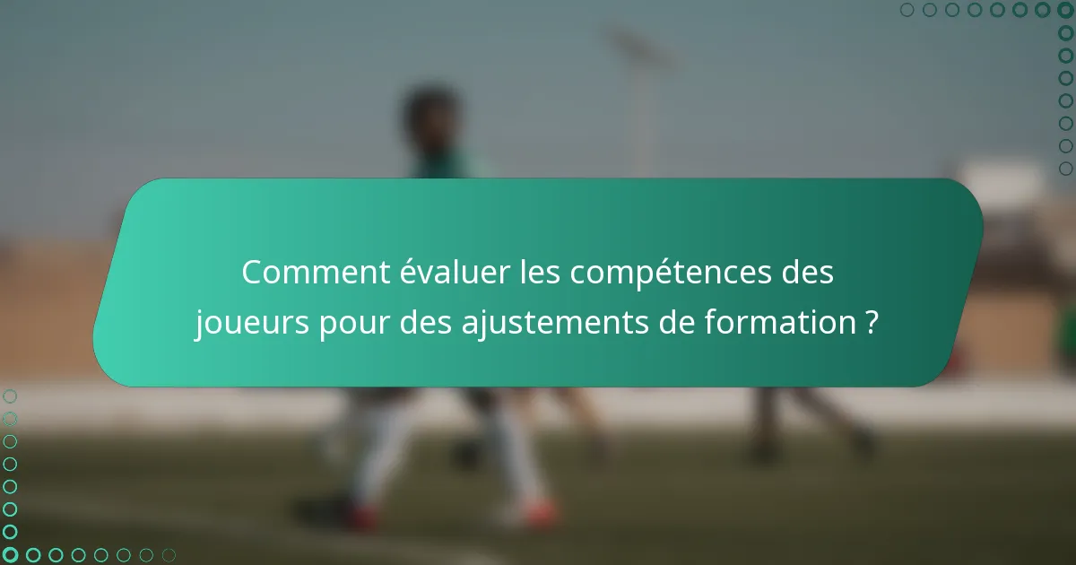 Comment évaluer les compétences des joueurs pour des ajustements de formation ?