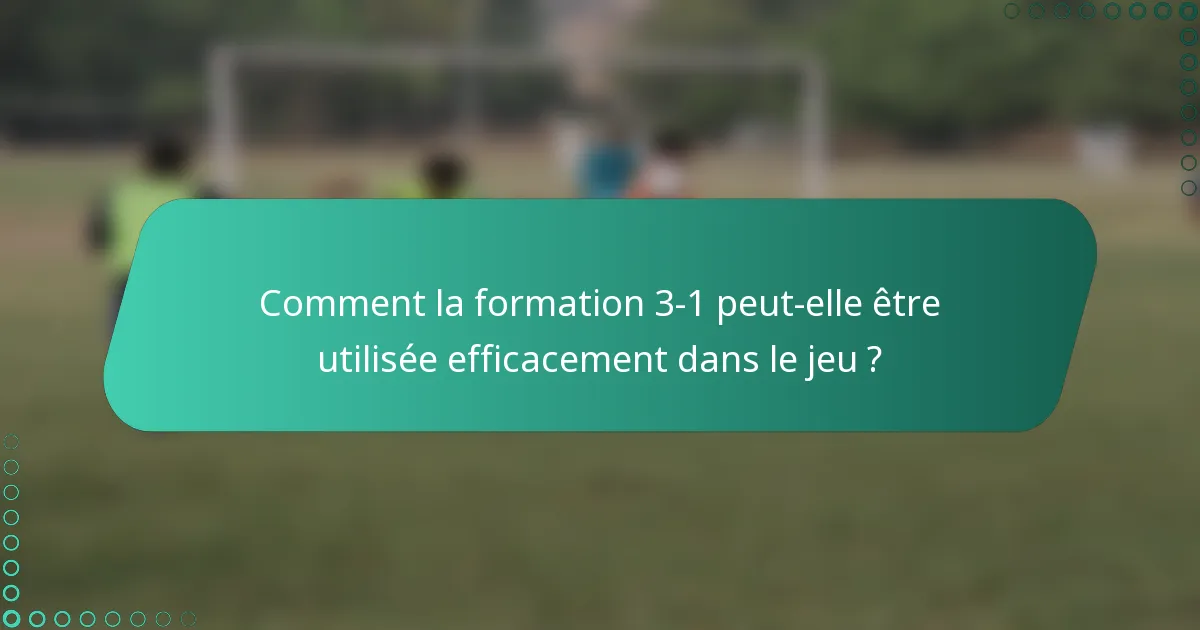 Comment la formation 3-1 peut-elle être utilisée efficacement dans le jeu ?
