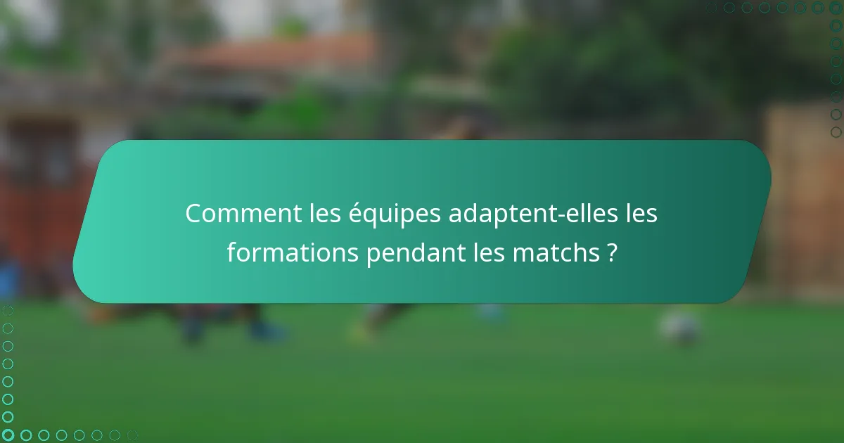 Comment les équipes adaptent-elles les formations pendant les matchs ?