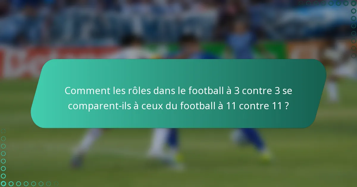 Comment les rôles dans le football à 3 contre 3 se comparent-ils à ceux du football à 11 contre 11 ?