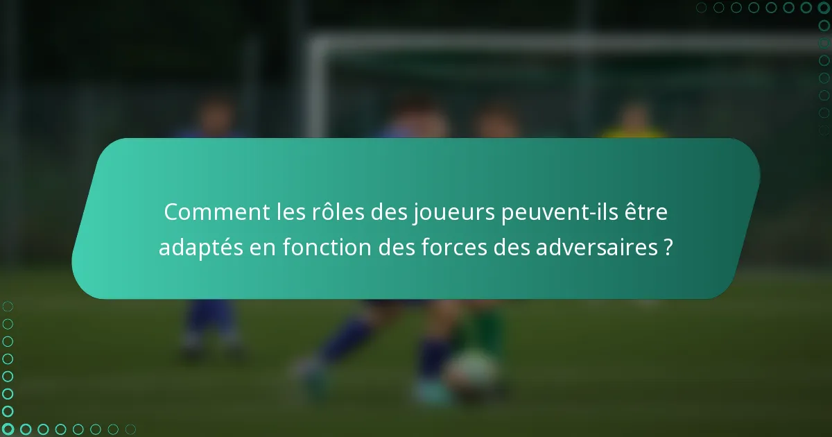 Comment les rôles des joueurs peuvent-ils être adaptés en fonction des forces des adversaires ?