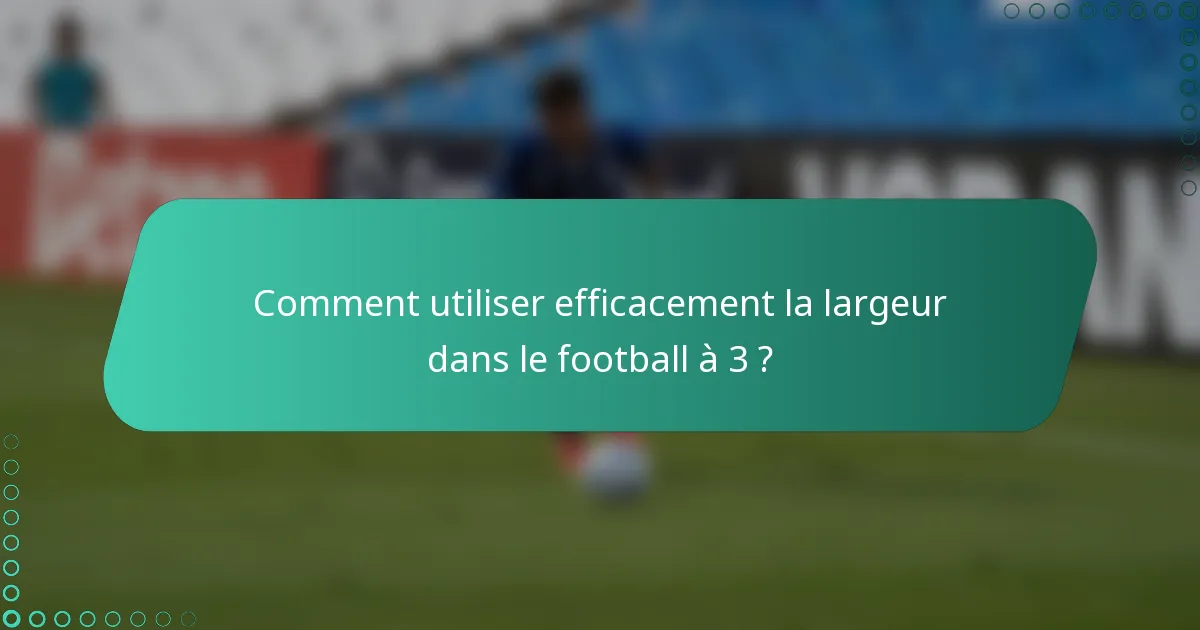 Comment utiliser efficacement la largeur dans le football à 3 ?