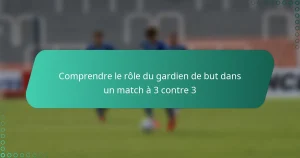 Comprendre le rôle du gardien de but dans un match à 3 contre 3