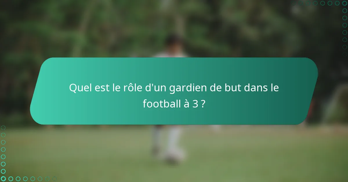 Quel est le rôle d'un gardien de but dans le football à 3 ?