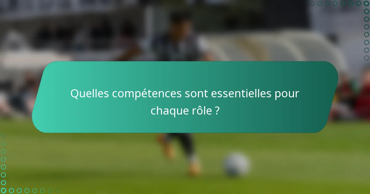 Quelles compétences sont essentielles pour chaque rôle ?