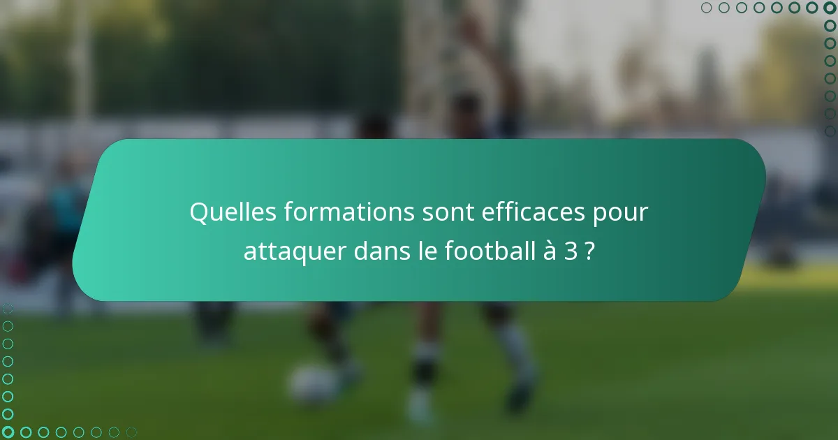 Quelles formations sont efficaces pour attaquer dans le football à 3 ?