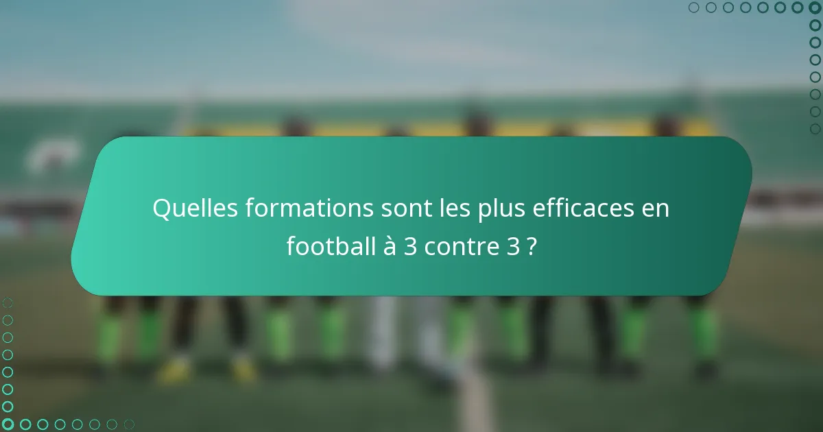 Quelles formations sont les plus efficaces en football à 3 contre 3 ?