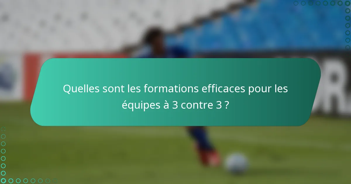 Quelles sont les formations efficaces pour les équipes à 3 contre 3 ?