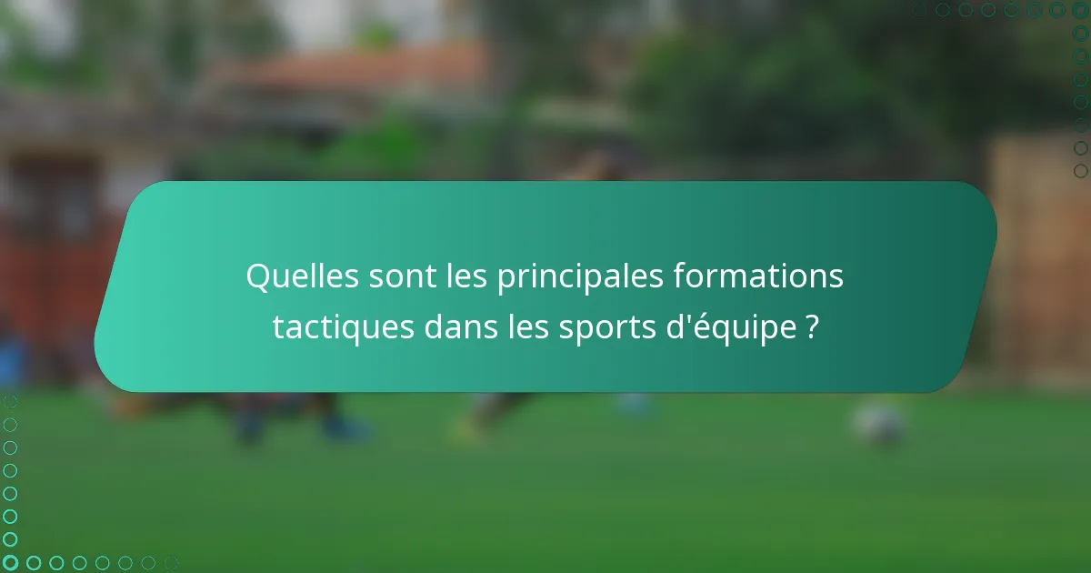 Quelles sont les principales formations tactiques dans les sports d'équipe ?