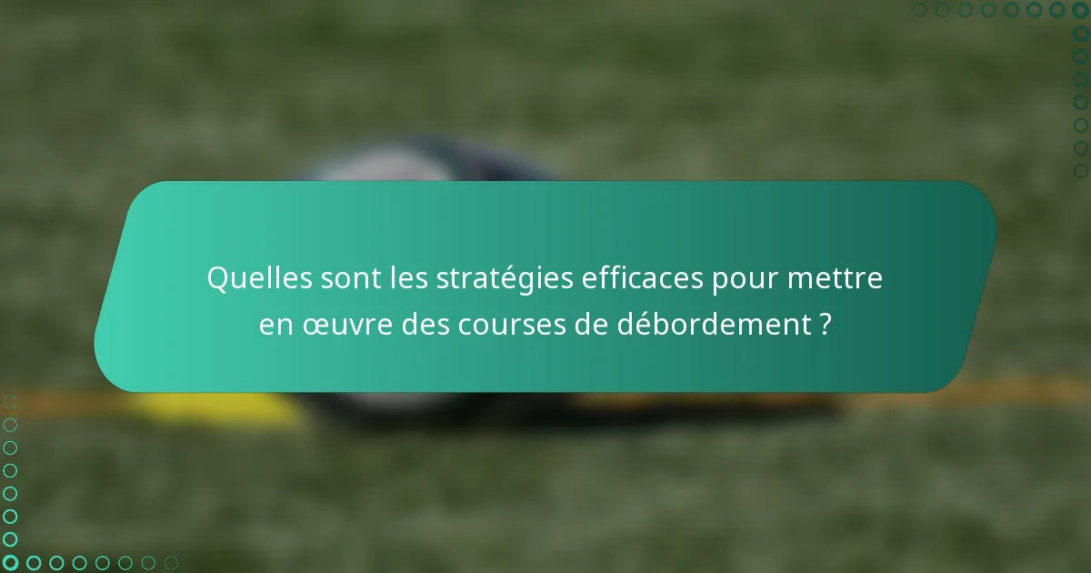 Quelles sont les stratégies efficaces pour mettre en œuvre des courses de débordement ?
