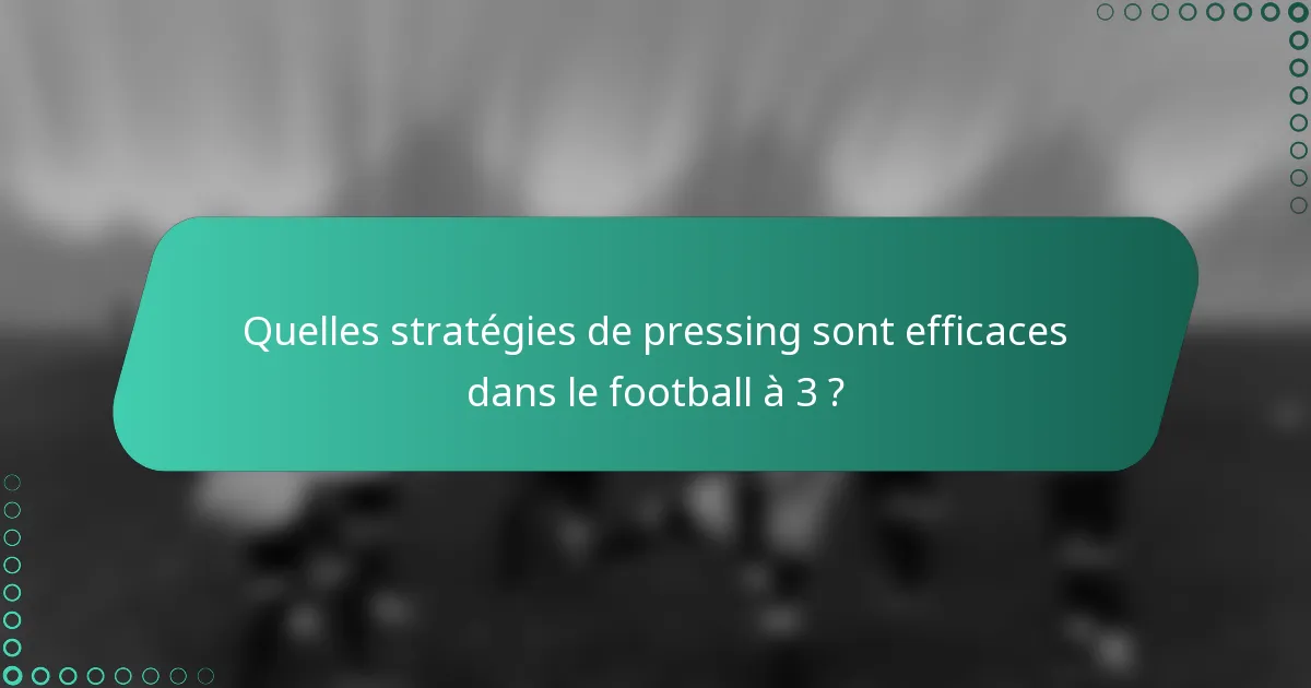 Quelles stratégies de pressing sont efficaces dans le football à 3 ?