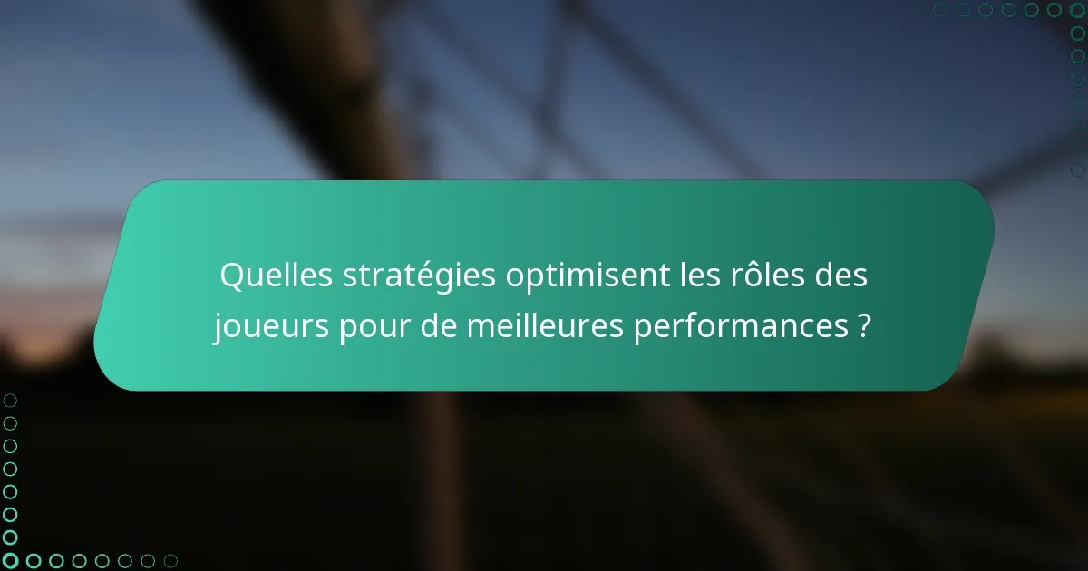 Quelles stratégies optimisent les rôles des joueurs pour de meilleures performances ?