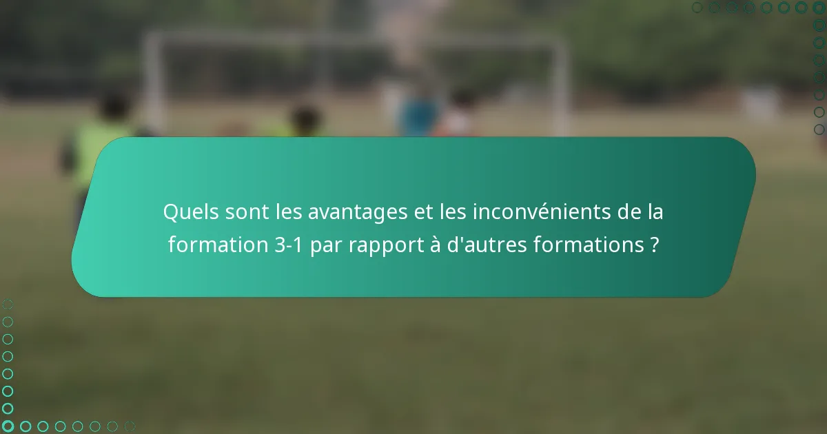 Quels sont les avantages et les inconvénients de la formation 3-1 par rapport à d'autres formations ?