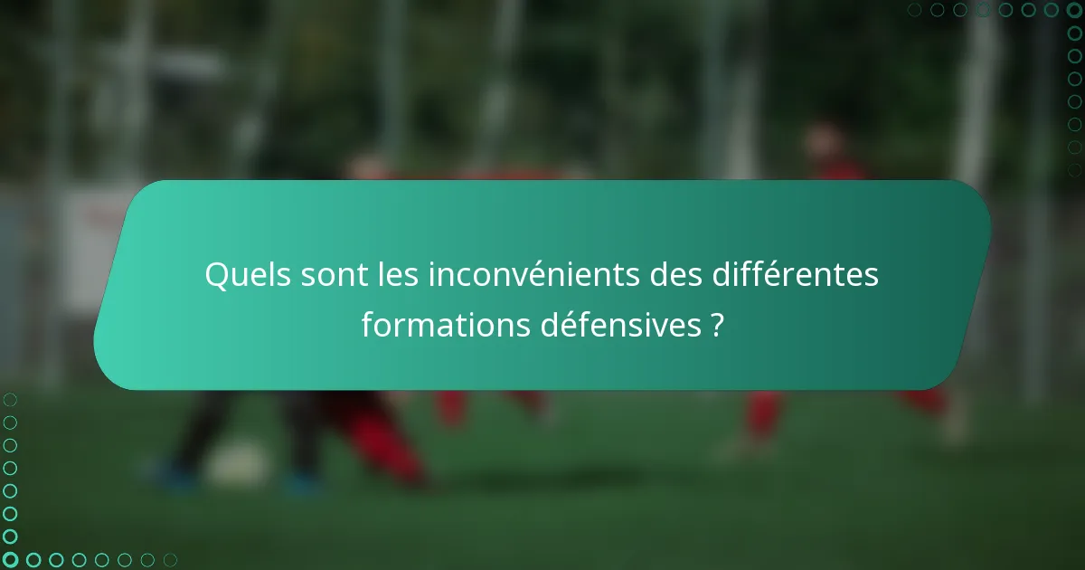 Quels sont les inconvénients des différentes formations défensives ?