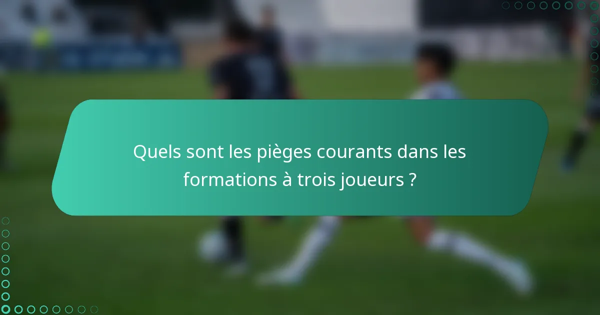 Quels sont les pièges courants dans les formations à trois joueurs ?