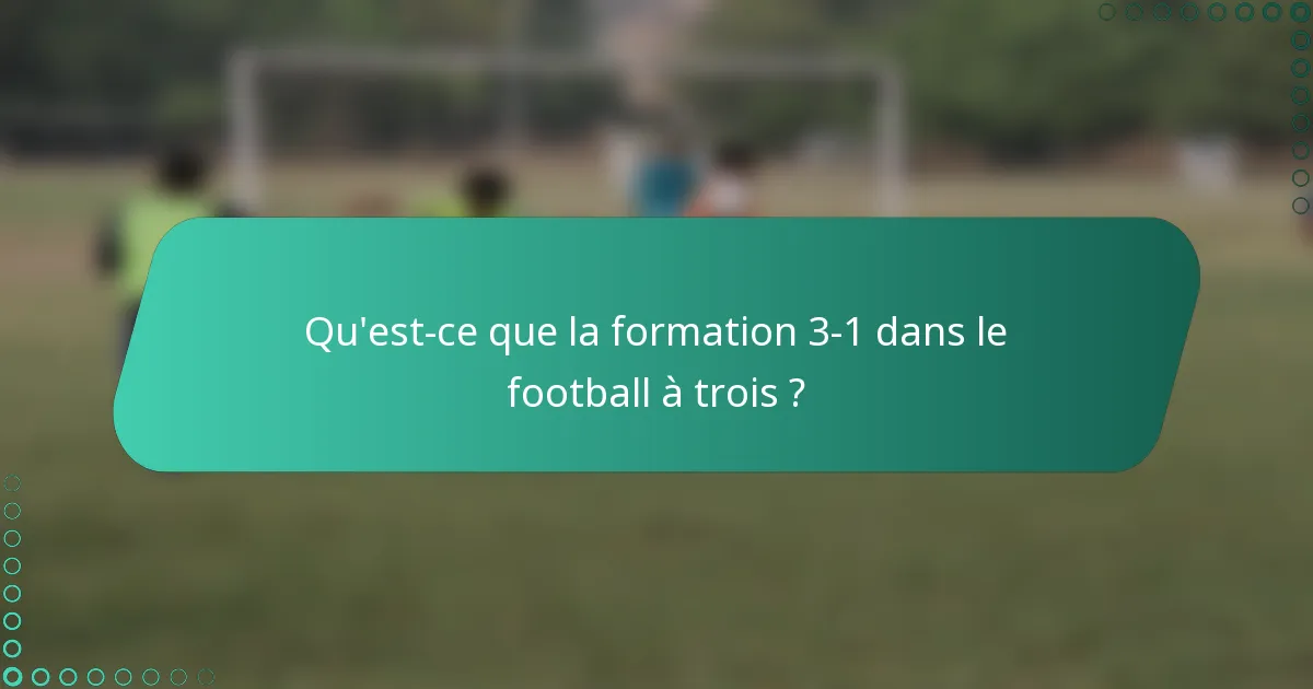 Qu'est-ce que la formation 3-1 dans le football à trois ?