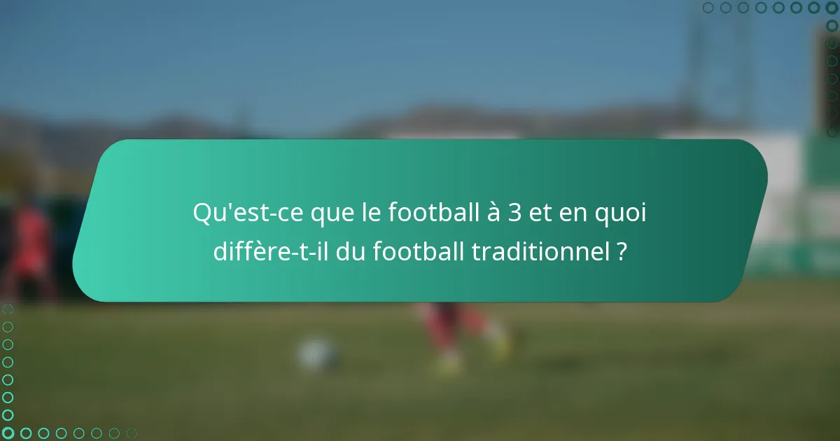 Qu'est-ce que le football à 3 et en quoi diffère-t-il du football traditionnel ?