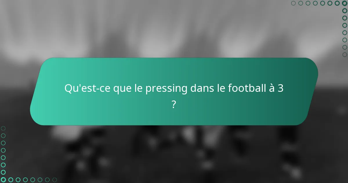 Qu'est-ce que le pressing dans le football à 3 ?