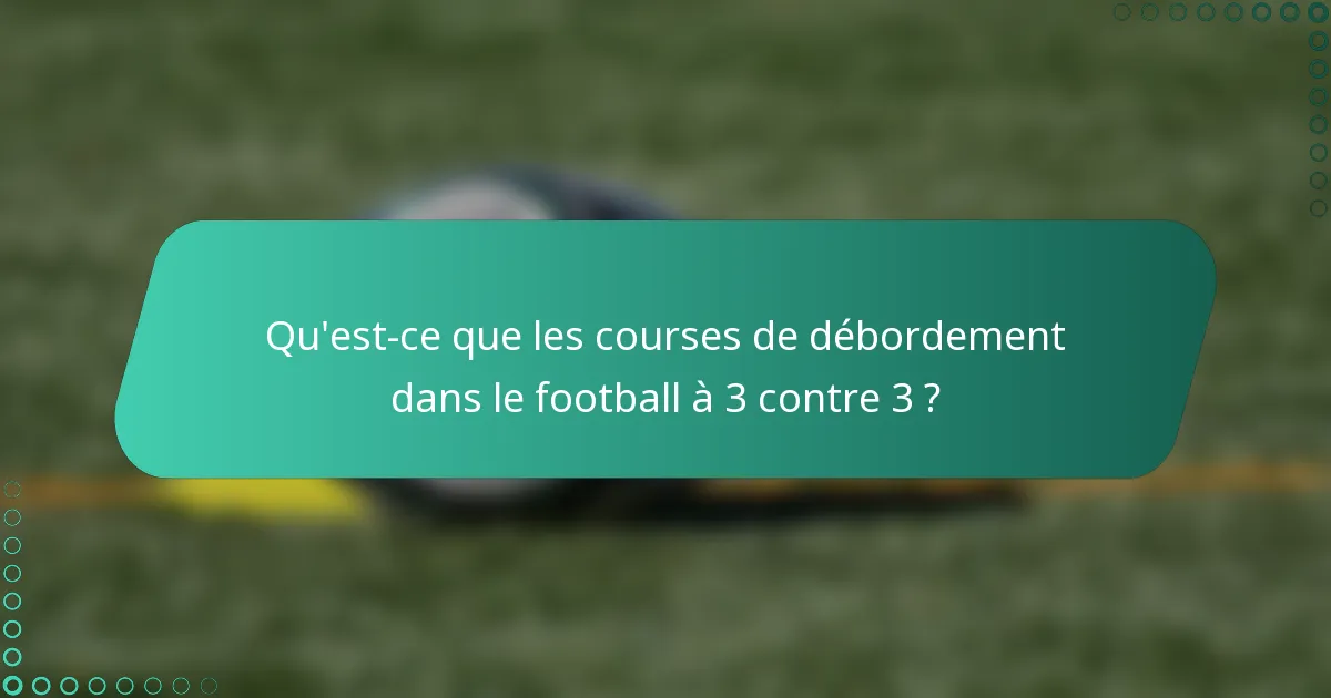Qu'est-ce que les courses de débordement dans le football à 3 contre 3 ?