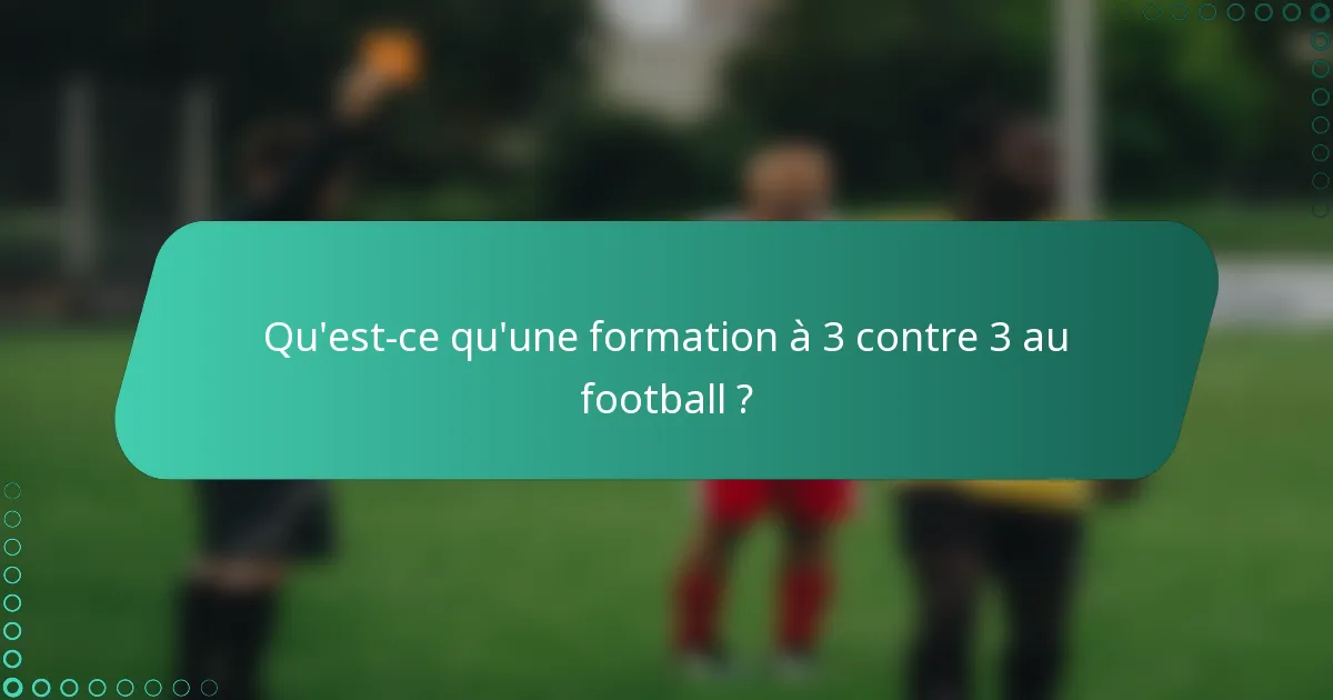 Qu'est-ce qu'une formation à 3 contre 3 au football ?